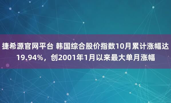 捷希源官网平台 韩国综合股价指数10月累计涨幅达19.94%，创2001年1月以来最大单月涨幅