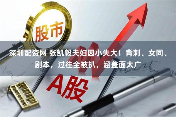 深圳配资网 张凯毅夫妇因小失大！背刺、女同、剧本，过往全被扒，涵盖面太广